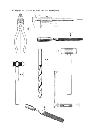 15. Digues els noms de les eines que tens a les figures.
 