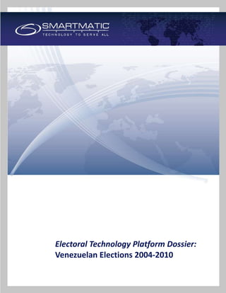 Electoral Technology Platform Dossier:
Venezuelan Elections 2004-2010
 