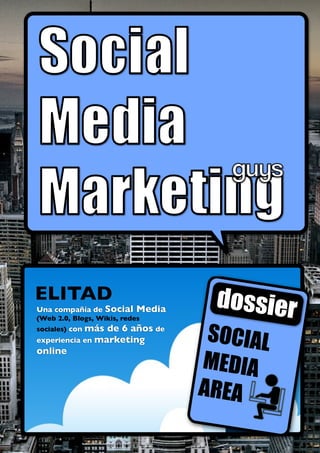 ELITAD
Una compañía de Social      Media
                                     dossier
(Web 2.0, Blogs, Wikis, redes
            más de 6 años de
sociales) con
experiencia en marketing             SOCIAL
online
                                    MEDIA
                                    AREA
 