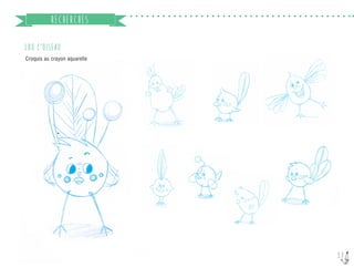 17
RECHERCHES
LOU L’OISEAU
Croquis au crayon aquarelle
 