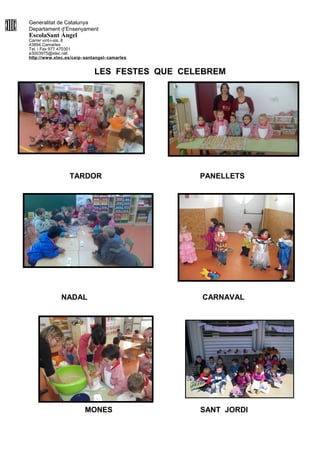 Generalitat de Catalunya
Departament d’Ensenyament
EscolaSant Àngel
Carrer vint-i-sis, 8
43894 Camarles
Tel. i Fax 977 470301
e3003975@xtec.net
http://www.xtec.es/ceip- santangel- camarles
LES FESTES QUE CELEBREM
TARDOR PANELLETS
NADAL CARNAVAL
MONES SANT JORDI
 