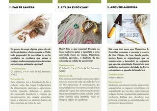 Hai case 100 anos que Florentino L.
Cuevillas comezou a escavar o castro
de San Cibrao de Las; dende entón,
moitos foron os arqueólogos que se
aventuraron a descubrir os segredos
que agocha esta cidade. Convértete nun
auténtico rastreator da Idade do Ferro
e desenterra o pasado de Lansbrica!
Destinatari@s:
todas as idades
Duración: 1h.
Mediante a recreación dunha escavación
arqueolóxica os rapaces convértense en
arqueólog@s por un día e experimentan
todasastarefaspropiasdestaapaixonante
profesión. Trátase dun obradoiro que
potencia o interese e a sensibilidade polo
patrimonio arqueolóxico.
3. ARQUEOLANSBRICA
Un pouco de auga, algúns grans de sal,
fariña de landra, o forno quente e...Voilà,
todo preparado! Só nos faltas ti, un bo
cociñeiro ou cociñeira que amase e
prepareosaborosopanpoloquedevecían
os castrexos, anímaste a probar?
Destinatari@s:
Ed. Infantil, 1º e 2º ciclo de Ed. Primaria.
NNEE
Duración: 1h.
Este obradoiro ten a finalidade de dar a
coñecer unha das bases fundamentais
da alimentación castrexa: a agricultura.
Dunha maneira didáctica e amena,
@s pequen@s descobren o proceso de
transformación dos cereais: sementan,
moen e elaboran un alimento básico da
dieta castrexa, as tortas de pan.
1. PAN DE LANDRA
Non? Pois a que esperas! Prepara as
túas mellores galas e apúntate a esta
entretida viaxe no tempo. Descubre,
explora, aprende... e desfruta da túa
estancia na cidade de Lansbrica!
Destinatari@s:
E. Infantil. 1º e 2º Ciclo de Ed. Primaria.
NNEE.
Duración: 1h.
Estaorixinalactividadecomezacunrelato
sobre os modos de vida na Idade do Ferro
do NO peninsular. A continuación, @s
nen@selaboran-conmaterialfunxibleede
refugallo- algún dos elementos materiais
máis representativos desta cultura. Deste
xeito comeza unha entretida viaxe no
tempo á cidade de Lansbrica.
2. E TI, XA ES DO CLAN?
 