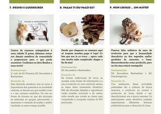 Centos de romanos achegándose á
nosa cidade! Á presa, debemos avisar
aos demais membros da comunidade
e prepararnos para o que poida
acontecer. Confiemos ao deus Bandua a
nosa sorte!!
Destinatari@s:
3º ciclo de Ed. Primaria, Ed. Secundaria e
Bacharelato.
Duración: 1h.
Este divertido obradoiro xira en torno á
importancia dos guerreiros na sociedade
castrexa, os deuses aos que rendían culto
e o seu universo simbólico. Un reto en
forma de xincana ao que @s alumn@s
se enfrontan en grupos, percorrendo o
xacemento e tratando de acadar o mellor
resultado no menor tempo posible.
7. DEUSES E GUERREIROS
Fixeron falta milleiros de anos de
evolución para que a humanidade
descubrira un dos segredos mellor
gardados da natureza: o lume.
Amosarémosche como producilo, pero
na túa man estará conseguilo!
Destinatari@s:
Ed. Secundaria, Bacharelato e Ed.
Postobrigatoria.
Duración: 1h.
Coa realización desta actividade
preténdese dar a coñecer, de forma
atractiva, a evolución no control e
produción do lume; dende o seu
descubrimento ata a época castrexa. Os
participantes neste obradoiro poderán
experimentar diferentes técnicas
prehistóricas para a obtención do lume.
9. NUN CHISCO ... UN MISTO!
Dende que chegaron os romanos aquí
só aceptan moedas…paga ti logo! Co
ben que nos ía co troco … agora cada
vez resulta máis complicado chegar a
fin de mes!
Destinatari@s:
Ed. Secundaria e Bacharelato.
Duración: 1h.
As formas tradicionais de troco, as
moedas como fontes de información e a
súa circulación no noso territorio sentan
as bases deste interesante obradoiro.
Nel, @s alumn@s deseñan e reproducen
varias moedas, incluíndo a da caetra,
unha moeda que contén as claves para
comprender a conquista romana do NO
peninsular.
8. PAGAS TI OU PAGO EU?
 