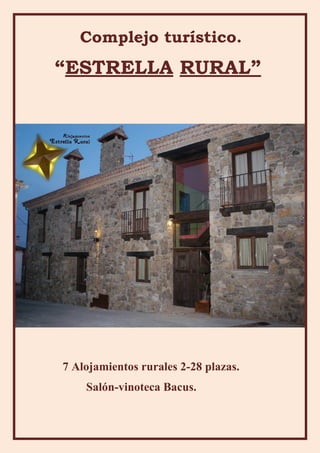 Complejo turístico.
“ESTRELLA RURAL”
7 Alojamientos rurales 2-28 plazas.
Salón-vinoteca Bacus.
 