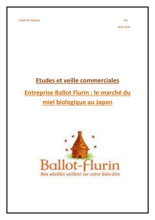 LEMAITRE Ophélie CIB
2015-2016
Etudes et veille commerciales
Entreprise Ballot Flurin : le marché du
miel biologique au Japon
 