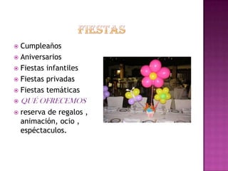 fiestasCumpleañosAniversariosFiestas infantilesFiestas privadasFiestas temáticasQUÉ OFRECEMOSreserva de regalos , animación, ocio , espéctaculos. 