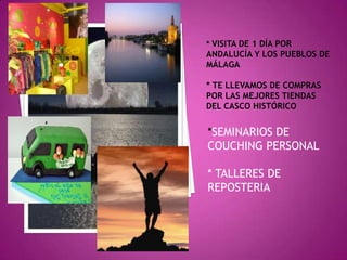 * Visita de 1 día por andalucÍa y los pueblos de málaga* te llevamos de compras por las mejores tiendas deL CASCO HISTÓRICO*SEMINARIOS DE COUCHING PERSONAL* TALLERES DE REPOSTERIA