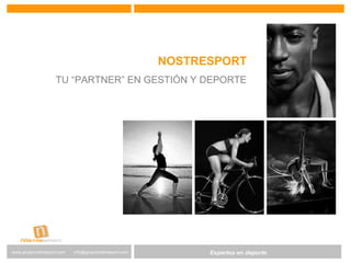 Expertos en Gestión DeportivaExpertos en deportewww.gruponostresport.com info@gruponostresport.com
NOSTRESPORT
TU “PARTNER” EN GESTIÓN Y DEPORTE
 