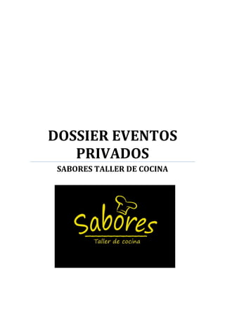 DOSSIER EVENTOS
PRIVADOS
SABORES TALLER DE COCINA
 
