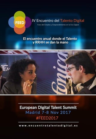 European Digital Talent Summit
Madrid 7-8 nov 2017
www.encuentrotalentodigital.es
#FEED2017
El encuentro anual donde el Talento y RRHH se dan la mano
 
