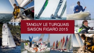 TANGUY LE TURQUAIS 
SAISON FIGARO 2015  