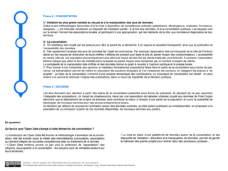 Phase 2 - CONCERTATION

                                     1/ Initiation du plus grand nombre au recueil et à la manipulation des jeux de données
                                     Grâce à ses méthodologies éprouvées et à la mise à disposition de compétences précises (statisticiens, développeurs, analystes, formateurs,
                                     designers…), les InfoLabs constituent un dispositif de médiation parfait : à la fois aux données, et à la concertation publique. Les équipes vont
                                     sur le terrain, forment les associations locales, et participent à une appropriation, par les habitants de la ville, aux données et diagnostics de leur
                                     territoire.

                                     2/ La concertation
                                     A. Un médiateur est coopté par les acteurs pour être le garant de la démarche. Il en assure le caractère transparent, ainsi que la publication et
                                     l’accessibilité des données.
                                     B. Très rapidement l’analyse des jeux de données fait l’objet de controverse. Par exemple l’association des commerçants de la ville de Pontivon
                                     alerte sur les risques de diminution de leurs chiffres d’affaires en prenant pour base le prix du panier moyen des consommateurs. L’accessibilité
                                     du centre-ville par une population économiquement plus démunie risque de faire fuir les clients habituels, plus fortunés. A contrario, l’association
                                     Mixons indique que selon le flux de mobilité prévu la baisse du panier moyen sera compensé par un nombre croissant de clients.
                                     La complexité de la manipulation des chiffres et des données donne du grain à moudre à l’opinion publique et la presse locale.
                                     C. Pour donner à voir l’ensemble des opinions, le médiateur formalise les propositions faites dans le cadre de la concertation sous forme de scé-
                                     narios. La scénarisation permet de mettre en discussion les solutions évoquées et d’en redessiner les contours, en obligeant les acteurs à “se
                                     projeter”. Le bilan de la concertation s’enrichit d’une analyse sémantique des contributions. Le processus de concertation est itératif : on peut
                                     revenir à la source et retrouver l’origine des publications, dans un souci de traçabilité de la décision publique.


                                     Phase 3 - DECISION

                                     Les élus formulent leur décision à partir des bilans de la concertation présentés sous forme de scénarios. Ils décident de ne pas reprendre
                                     l’intégralité des propositions. Un travail de crowdsourcing mené par une association de ballades urbaines couplé aux données de Pole Emploi
                                     démontre que le déploiement de la ligne de tramway peut contribuer le retour à l’emploi d’une partie de la population et ouvre la possibilité de
                                     développer de nouveaux services pour des jeunes entrepreneurs locaux.
                                     Ils décident par ailleurs de poursuivre l’animation autour des données ouvertes, qu’elles soient publiques ou crowdsourcées, en proposant à la
                                     population de co-concevoir, à partir de ces données disponibles, de nouveaux services aux publics.



En question

Qu’est-ce que l’Open Data change à cette démarche de concertation ?

• L’introduction de l’Open Data fait évoluer la méthodologie d’animation de la concer-                                       • La mise en place d’une plateforme de données autour de la concertation, et des
tation, elle fait évoluer aussi le métier des intermédiaires (consultants, association)                                      dispositifs de médiation / éducation à la manipulation de données, permet de garder
qui doivent intégrer de nouvelles compétences liées au traitement de la donnée.                                              la mémoire des grands projets pour rentrer dans des processus cycliques ;
• L’Open Data renforce encore un peu plus la dimension de "capacitation" des
citoyens, sous-jacente à la concertation : les citoyens sont de véritables acteurs sur
leurs territoires ;



               Dossier « rôle et impacts de l’OpenData dans les processus de concertation »
               Mis à disposition selon les termes de la licence Creative Commons - Attribution : Fing , Décider Ensemble et Démocratie Ouverte
 