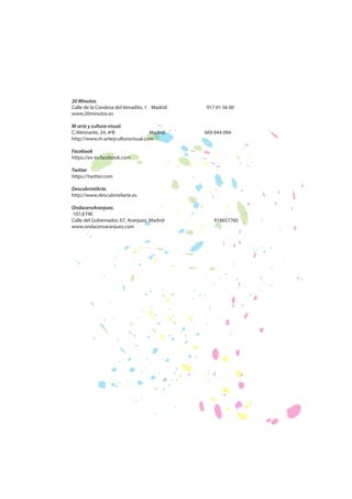 20 Minutos.
Calle de la Condesa del Venadito, 1 Madrid.
www.20minutos.es
M-arte y cultura visual.
C/Almirante, 24, 4ºB
Madrid.
http://www.m-arteyculturavisual.com

917 01 56 00

669 844 094

Facebook
https://es-es.facebook.com
Twitter
https://twitter.com
DescubrirelArte.
http://www.descubrirelarte.es
OndaceroAranjuez.
107,8 FM.
Calle del Gobernador, 67, Aranjuez, Madrid
www.ondaceroaranjuez.com

918657760

 