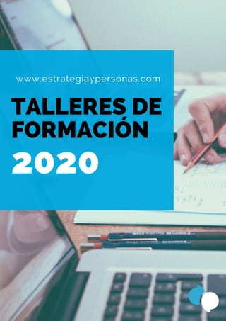 TALLERES DE
FORMACIÓN
www.estrategiaypersonas.com
2020
 