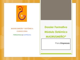 Dossier Formativo
Módulo Sistémico
MADRUSMEÑO®
Para Empresas
1
MADRUSMEÑO® SISTÉMICA
CONSULTING
PERSONAS & EMPRESAS
 