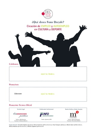 Colaboran
¿Qué desea Foro Decyde?
AQUÍ SU MARCA
Patrocinan
AQUÍ SU MARCA
Creación de EMPLEO y AUTOEMPLEO
en CULTURA y DEPORTE
Patrocinio Técnico Oficial
Equipo Decyde: Fernando Zaplana @zaplanaf, Perico Contreras @PericoContreras, Yvan Conejero @Bolyvan, Alberto Garre @AlbertoGarre,
Rebeca Munara @rebecamunara y Alfonso Zaplana @alfonsocrlm
Libecrom
Servicio Legal Colaborador Institucional Diseño Gráfico y Redes Sociales
Twitter: @ViaAsesores
Facebook: ViaAsesoresMurcia
Twitter: @rsinfo_INFO Twitter: @murciasmenred
Facebook: MurciaSocialMedia
 