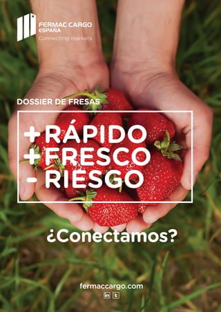 fermaccargo.com
Connecting markets
¿Conectamos?
DOSSIER DE FRESAS
RÁPIDO
FRESCO
RIESGO
+
+
-
 