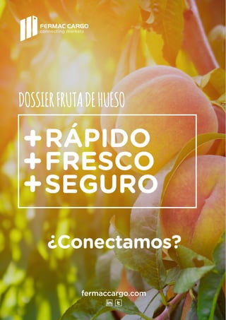 fermaccargo.com
¿Conectamos?
RÁPIDO
FRESCO
SEGURO
+
+
+
connecting markets
DOSSIERFRUTADEHUESO
 