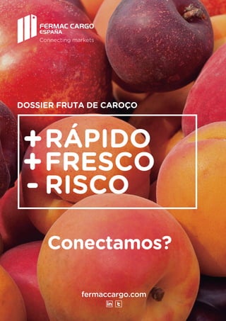 fermaccargo.com
Connecting markets
Conectamos?
DOSSIER FRUTA DE CAROÇO
RÁPIDO
FRESCO
RISCO
+
+
-
 