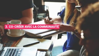 3. CO-CRÉER AVEC LA COMMUNAUTÉ
 