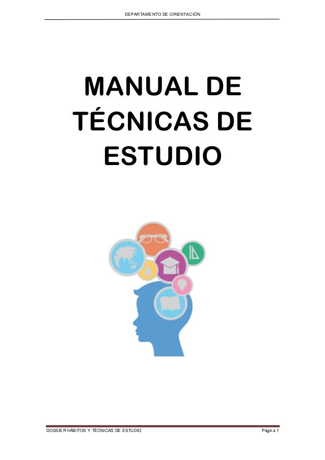 DEPARTAMENTO DE ORIENTACIÓN
DOSSIER HÁBITOS Y TÉCNICAS DE ESTUDIO Página 1
MANUAL DE
TÉCNICAS DE
ESTUDIO
 