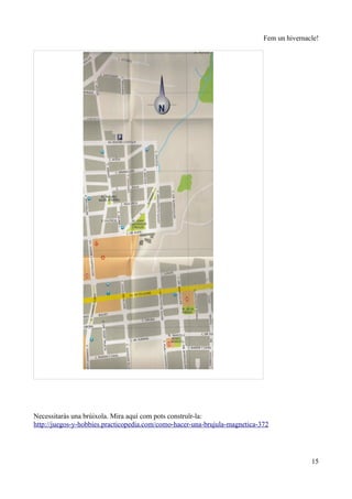 Fem un hivernacle!




Necessitaràs una brúixola. Mira aquí com pots construïr-la:
http://juegos-y-hobbies.practicopedia.com/como-hacer-una-brujula-magnetica-372




                                                                                           15
 