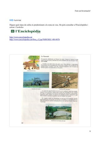Fem un hivernacle!



     Activitat

Digues quin tipus de cultiu és predominant a la zona on vius. Ho pots consultar a l'Enciclopèdia i
cercar: Cardedeu



http://www.enciclopedia.cat
http://www.enciclopedia.cat/fitxa_v2.jsp?NDCHEC=0014876




                                                                                                     9
 