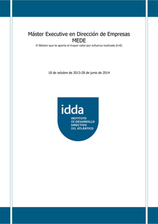 Máster Executive en Dirección de Empresas
MEDE
El Máster que te aporta el mayor valor por esfuerzo realizado (t+€)
18 de octubre de 2013-28 de junio de 2014
 