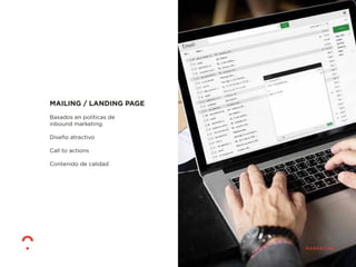 MAILING / LANDING PAGE
Basados en políticas de
inbound marketing.
Diseño atractivo
Call to actions
Contenido de calidad
 