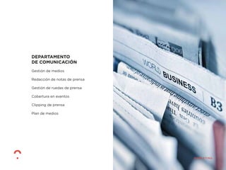 DEPARTAMENTO
DE COMUNICACIÓN
Gestión de medios
Redacción de notas de prensa
Gestión de ruedas de prensa
Cobertura en eventos
Clipping de prensa
Plan de medios
 