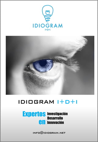 IDIOGRAM I+D+I
 Expertos Investigación
          Desarrollo
       en Innovación
      info@idiogram.net
 