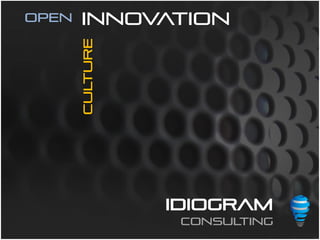 Open   innovation


       culture




                 IDIOGRAM
                  CONSULTING
 