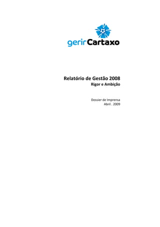  
 
 
 
     Relatório de Gestão 2008 
                Rigor e Ambição 
  
 
 
                Dossier de Imprensa 
                         Abril . 2009 
 