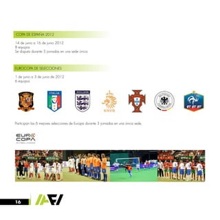 16
COPA DE ESPAÑA 2012
14 de junio a 16 de junio 2012
8 equipos
Se disputa durante 3 jornadas en una sede única.
EUROCOPA DE SELECCIONES
1 de junio a 3 de junio de 2012
6 equipos
Participan las 6 mejores selecciones de Europa durante 3 jornadas en una única sede.
 