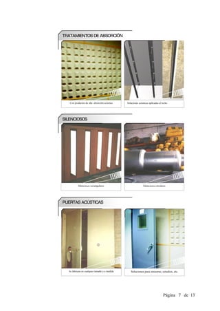 Con productos de alta absorción acústica     Soluciones acústicas aplicadas al techo




        Silenciosos rectangulares                           Silenciosos circulares




Se fabrican en cualquier tamaño y a medida      Soluciones para emisoras, estudios, etc.




                                                                                Página 7 de 13
 