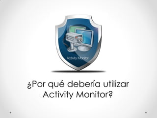¿Por qué debería utilizar
Activity Monitor?
 
