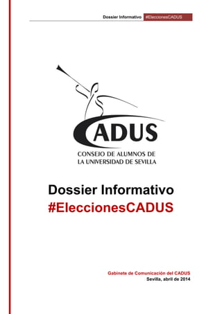 Dossier Informativo #EleccionesCADUS
Dossier Informativo
#EleccionesCADUS
Gabinete de Comunicación del CADUS
Sevilla, abril de 2014
 