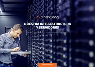 Máximo rendimiento y seguridad para tu proyecto
dinahosting.com
NUESTRA INFRAESTRUCTURA
Y SERVIDORES
 