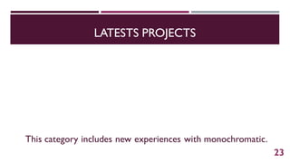 LATESTS PROJECTS
This category includes new experiences with monochromatic.
23
 