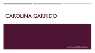 CAROLINA GARRIDO
carolinamislata@hotmail.com
 