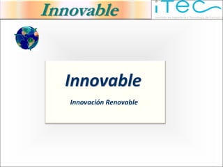 Innovable


  Innovable
   Innovación Renovable
 
