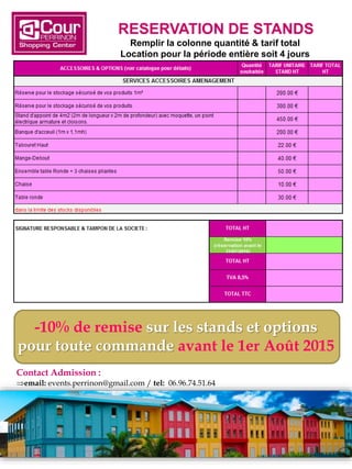 Contact Admission :
email: events.perrinon@gmail.com / tel: 06.96.74.51.64
RESERVATION DE STANDS
Remplir la colonne quantité & tarif total
Location pour la période entière soit 4 jours
-10% de remise sur les stands et options
pour toute commande avant le 1er Août 2015
 