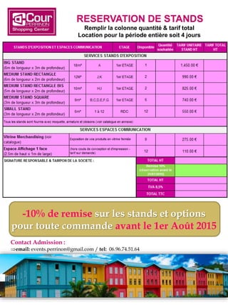 Contact Admission :
email: events.perrinon@gmail.com / tel: 06.96.74.51.64
RESERVATION DE STANDS
Remplir la colonne quantité & tarif total
Location pour la période entière soit 4 jours
-10% de remise sur les stands et options
pour toute commande avant le 1er Août 2015
 