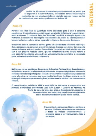 HISTORIAL
www.dianova.pt


                         Ao fim de 30 anos de tremenda expansão económica e social que
                       se seguiram à II Guerra Mundial, a sociedade democrática europeia
                    confrontou-se com uma juventude em ebulição que quis romper os elos
                 do conformismo, marcando o preâmbulo do Maio de 68.



         Anos 70
       Perante este mal-estar da juventude numa sociedade para a qual o consumo
       constitui um fim em si mesmo, as estruturas sociais não tinham uma verdadeira res-
       posta a fornecer. O crescente êxito dos “Beatniks” nos EUA, a oposição à guerra do
       Vietname, o crescimento das viagens e intercâmbios de jovens e a libertação sexual
       tornam-se factores-chave para a expansão vertiginosa do consumo de drogas.

       O consumo de LSD, cannabis e heroína ganha uma visibilidade crescente na Europa.
       Como consequência, começam a surgir iniciativas diversas para tentar dar resposta
       a este problema, entre as quais a Comunidade Terapêutica Clássica importada dos
       EUA e cujo projecto repousa sobre 2 pilares fundamentais: uma terapia natural e
       sem apoio farmacológico; um quadro de vida comunitária que motive a entreajuda
       entre os toxicodependentes no tratamento.



       Anos 80
       Na Europa, cresce a epidemia do consumo de heroína. Portugal é um dos países que,
       no início dos anos 80, se vêem confrontados com o incremento epidémico e com uma
       reduzida oferta de respostas para o consumo problemático de substâncias psicoactivas
       como a heroína e a cocaína, o que levou muitos técnicos e famílias a procurarem no
       estrangeiro respostas para a resolução de problemas relacionados com o seu consumo
       abusivo.

       É, neste contexto, criada em 1984 a Associação Le Patriarche e inaugurada a sua
       primeira Comunidade denominada Casa Azul (Cesar – Oliveira de Azeméis) no
                          Norte do país. Ao longo dos anos, a Associação foi crescendo e
                               demonstrando o seu importante papel no desenvolvimento
                                  social das comunidades em que se insere e actua.



                                          Anos 90
                                            O aumento dos consumos clássicos continua a
                                             ser uma realidade, estendendo-se o consumo
                                             a todas as classes socioeconómicas. O
                                              problema passa a ser transversal a toda a
                                              sociedade.




                                                                                               4
 