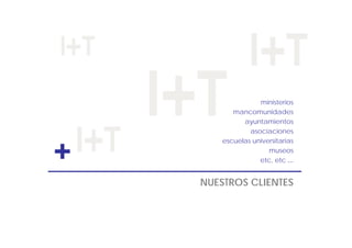 ministerios
           mancomunidades
              ayuntamientos
                asociaciones
        escuelas universitarias

+                     museos
                   etc, etc ...


    NUESTROS CLIENTES
 