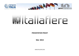 WWW.ITALIAFIERE.ORG
PRESENTATION PROJET
Mai 2013
 