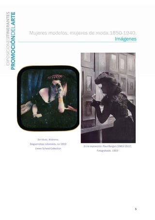 6
Mujeres modelos, mujeres de moda.1850-1940.
Imágenes
Sin título. Anónimo.
Daguerrotipo coloreado, ca 1850
Uwwe Scheid Collection
En la exposición. Paul Bergon [1863-1912]
Fotograbado. 1903
 