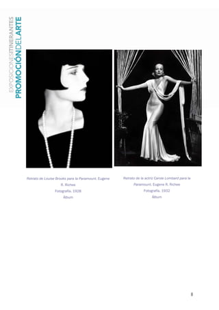 8
Retrato de Louise Brooks para la Paramount. Eugene
R. Richee
Fotografía. 1928
Álbum
Retrato de la actriz Carole Lombard para la
Paramount. Eugene R. Richee
Fotografía. 1932
Álbum
 