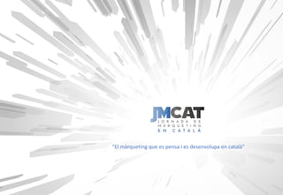1 #jornadamarquetingcatala
www.edeon.cat
“El	màrqueting	que	es	pensa	i	es	desenvolupa	en	català”
 