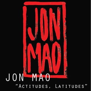 JON MAO
“Actitudes, Latitudes”
 
